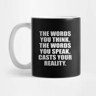 The words you think The words you speak Casts your reality Mug